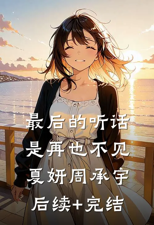 最后的听话是再也不见夏妍周承宇后续+完结