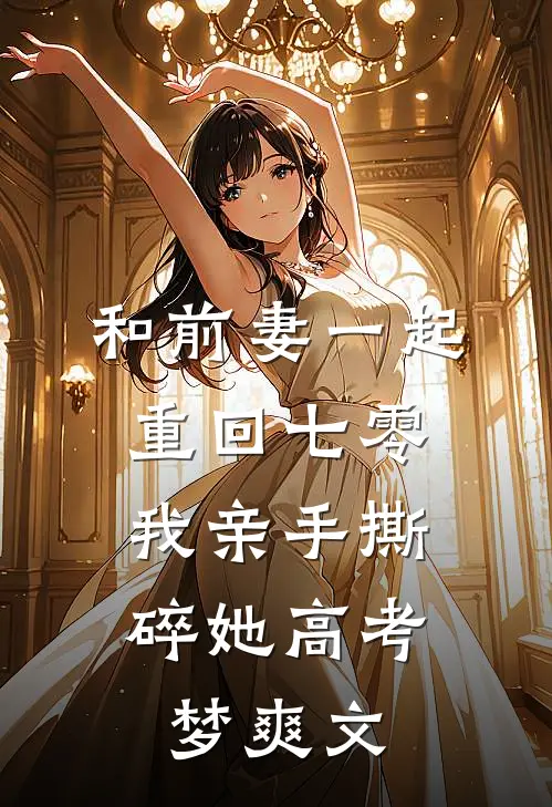 和前妻一起重回七零，我亲手撕碎她高考梦爽文