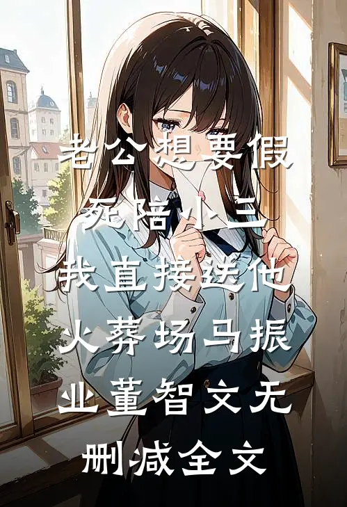 老公想要假死陪小三，我直接送他火葬场马振业董智文无删减全文