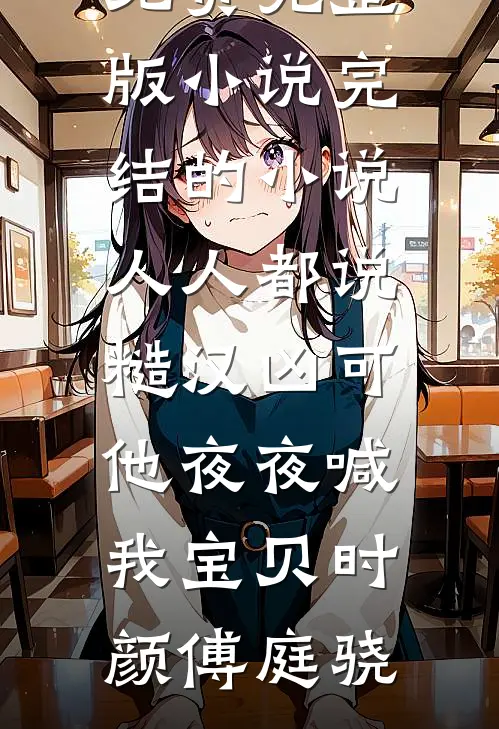 人人都说糙汉凶可他夜夜喊我宝贝时颜傅庭骁免费完整版小说_完结的小说人人都说糙汉凶可他夜夜喊我宝贝时颜傅庭骁