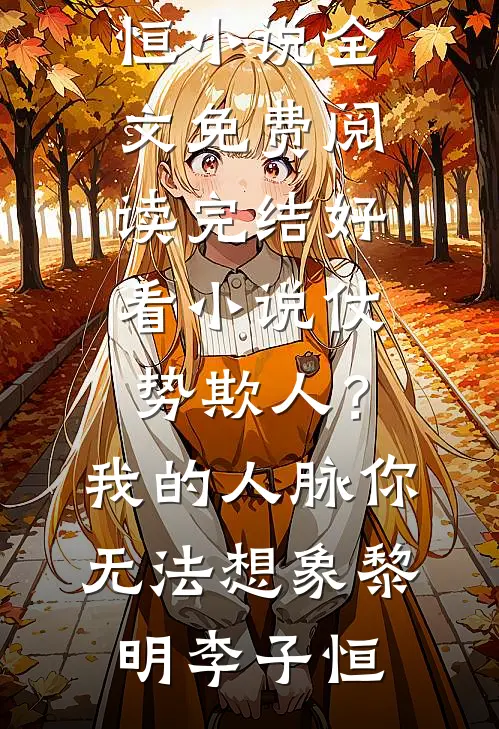 仗势欺人？我的人脉你无法想象(黎明李子恒)小说全文免费阅读_完结好看小说仗势欺人？我的人脉你无法想象黎明李子恒