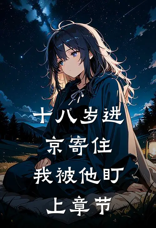 十八岁进京寄住，我被他盯上章节