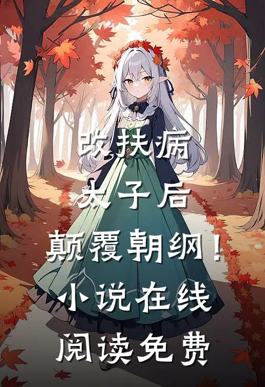 改扶病太子后，颠覆朝纲！小说在线阅读免费
