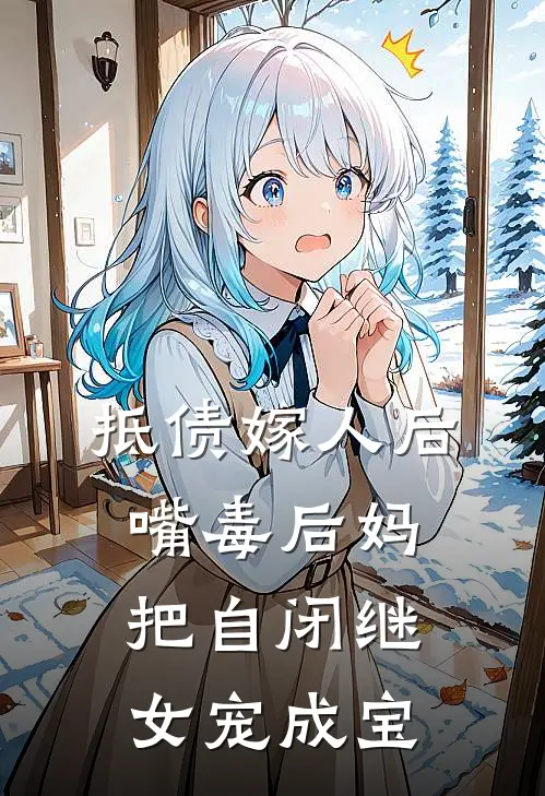 抵债嫁人后，嘴毒后妈把自闭继女宠成宝