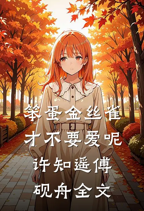 笨蛋金丝雀才不要爱呢许知遥傅砚舟全文