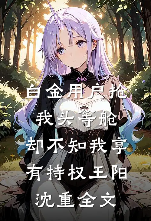 白金用户抢我头等舱，却不知我享有特权王阳沈重全文