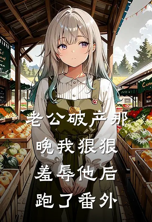 老公破产那晚我狠狠羞辱他后跑了番外