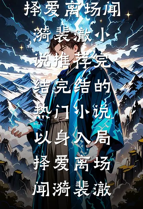 以身入局，择爱离场(闻漪裴澈)小说推荐完结_完结的热门小说以身入局，择爱离场(闻漪裴澈)