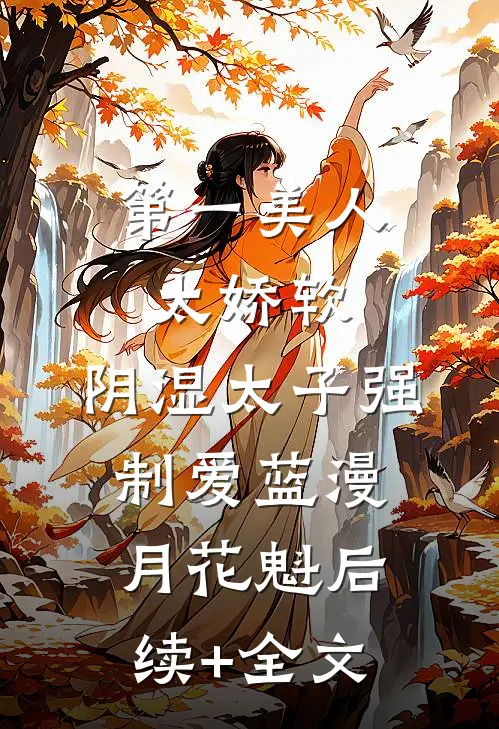 第一美人太娇软，阴湿太子强制爱蓝漫月花魁后续+全文