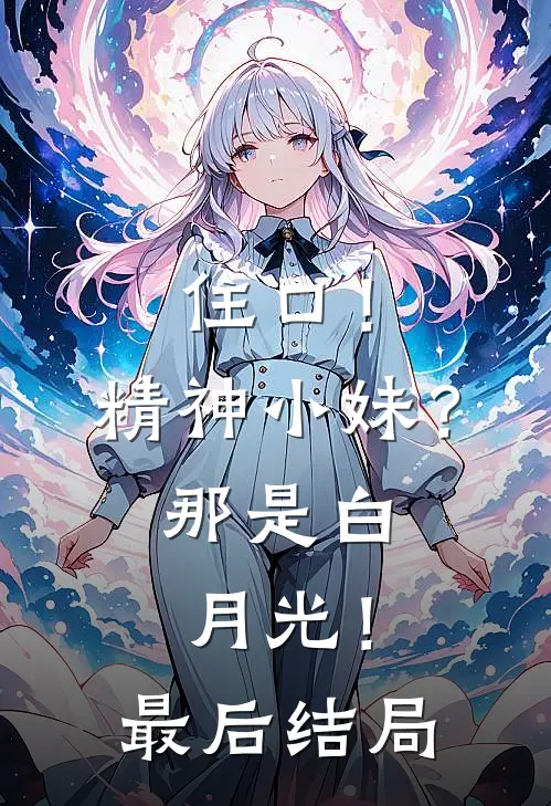 住口！精神小妹？那是白月光！最后结局