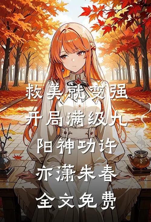 救美就变强，开局满级九阳神功许亦潇朱春全文免费