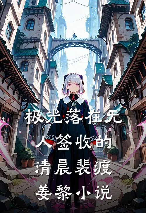 极光落在无人签收的清晨裴渡姜黎小说