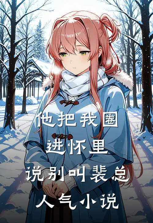 他把我圈进怀里，说别叫裴总人气小说