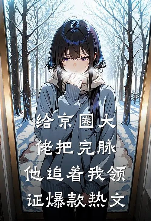 给京圈大佬把完脉，他追着我领证爆款热文