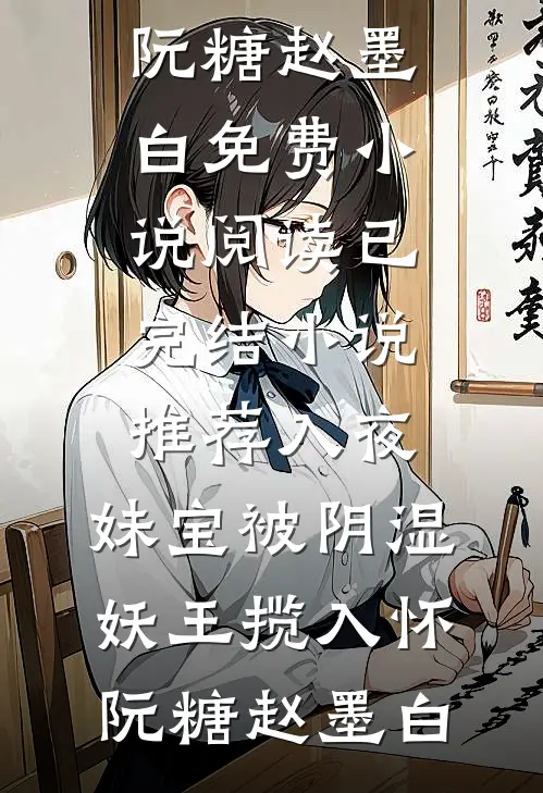 入夜，妹宝被阴湿妖王揽入怀阮糖赵墨白免费小说阅读_已完结小说推荐入夜，妹宝被阴湿妖王揽入怀(阮糖赵墨白)