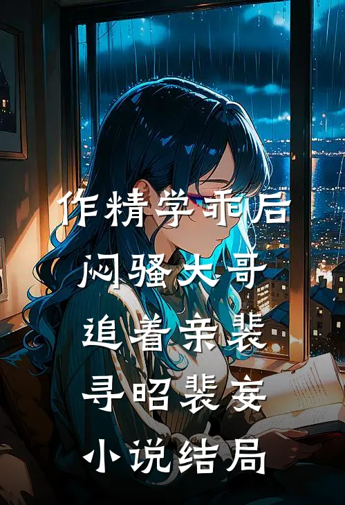 作精学乖后，闷骚大哥追着亲裴寻昭裴妄小说结局