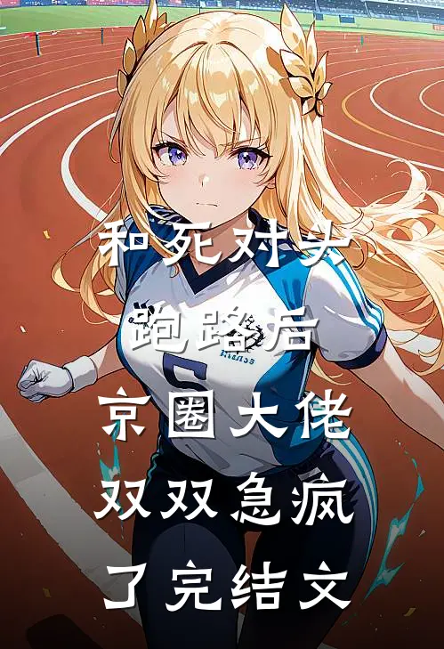 和死对头跑路后，京圈大佬双双急疯了完结文
