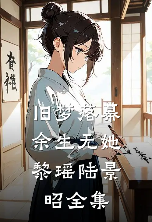旧梦落幕，余生无她黎瑶陆景昭全集