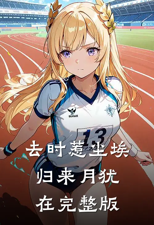 去时惹尘埃，归来月犹在完整版