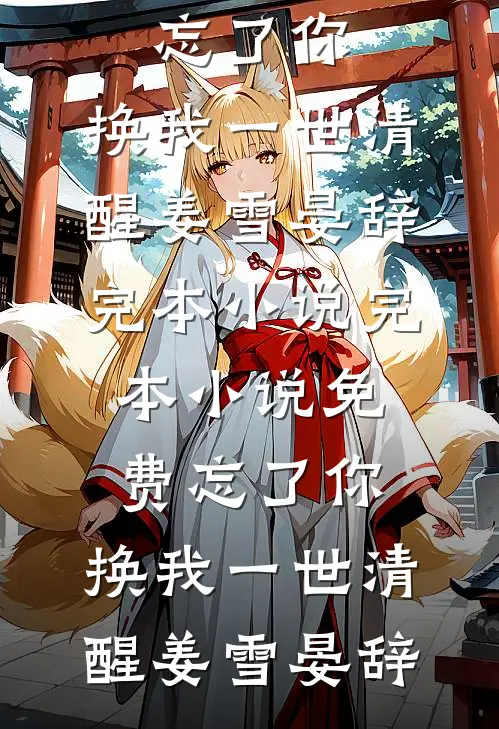 忘了你，换我一世清醒姜雪晏辞完本小说_完本小说免费忘了你，换我一世清醒姜雪晏辞