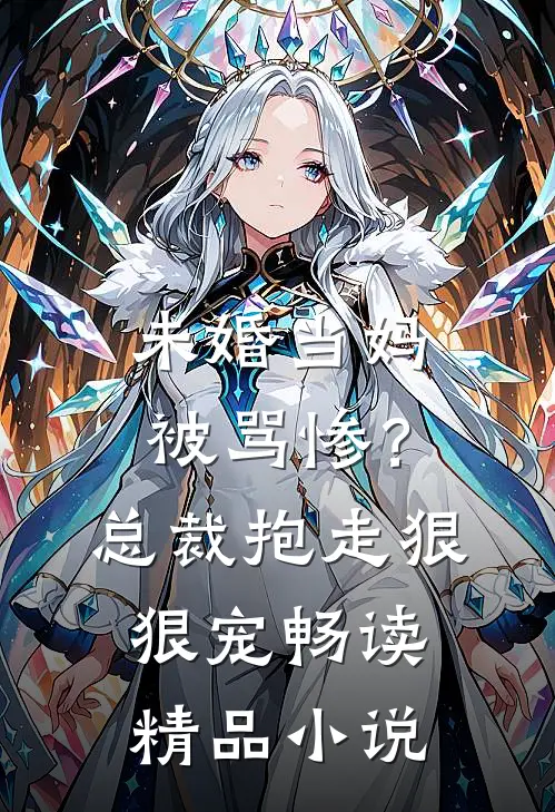 未婚当妈被骂惨？总裁抱走狠狠宠畅读精品小说