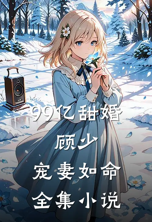 99亿甜婚顾少,宠妻如命全集阅读