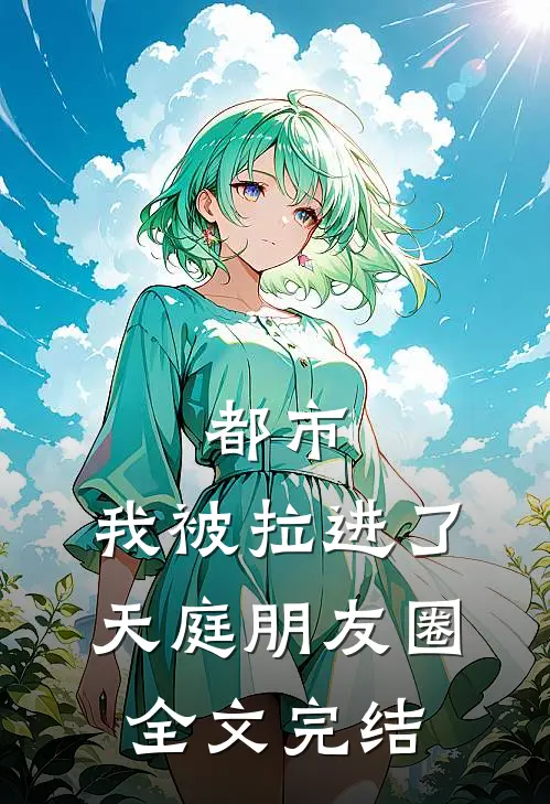 都市我被拉进了天庭朋友圈全文完结