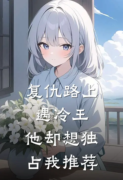 复仇路上遇冷王,他却想独占我推荐的