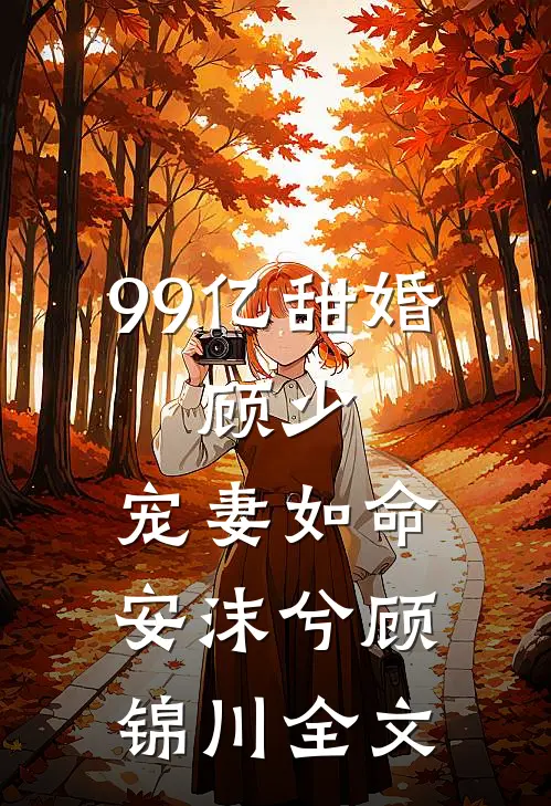 99亿甜婚：顾少，宠妻如命安沫兮顾锦川全文