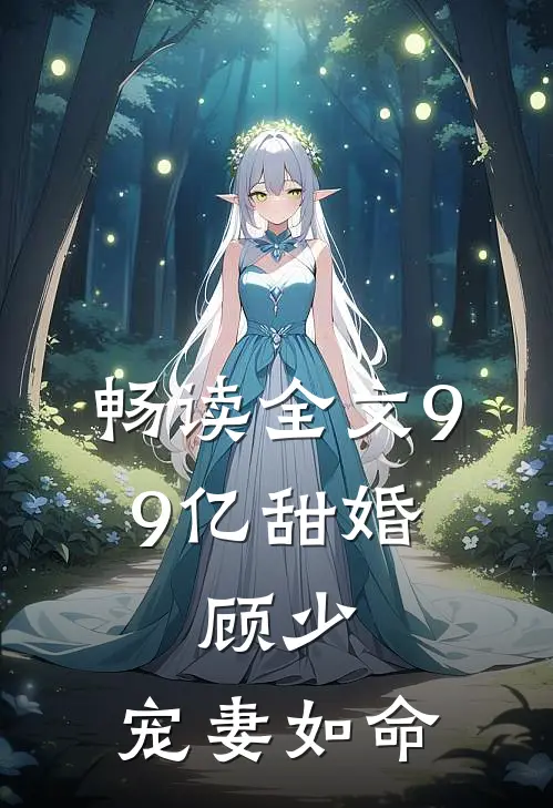畅读全文99亿甜婚：顾少，宠妻如命
