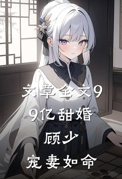 文章全文99亿甜婚：顾少，宠妻如命