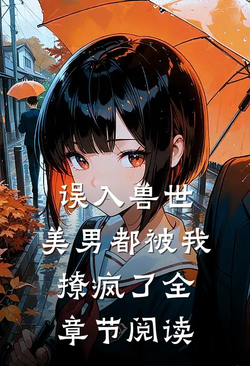 误入兽世美男都被我撩疯了全章节阅读免费