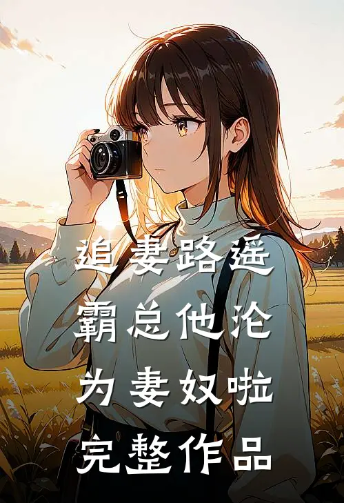 追妻路遥：霸总他沦为妻奴啦完整作品