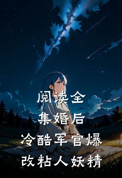 阅读全集婚后，冷酷军官爆改粘人妖精