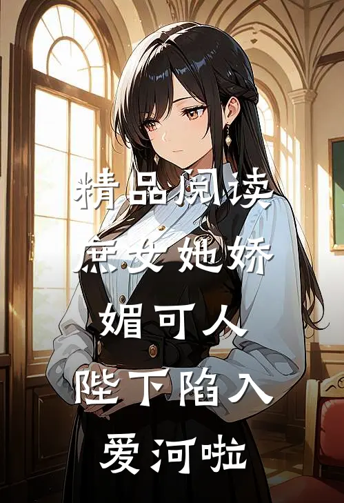 精品阅读庶女她娇媚可人,陛下陷入爱河啦