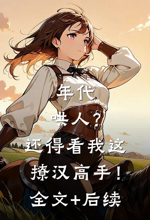 年代：哄人？还得看我这撩汉高手！全文+后续