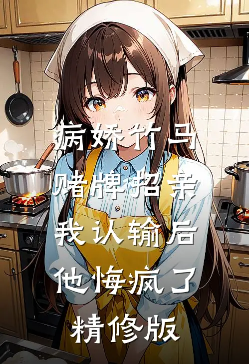 病娇竹马赌牌招亲,我认输后他悔疯了精修版在线观看