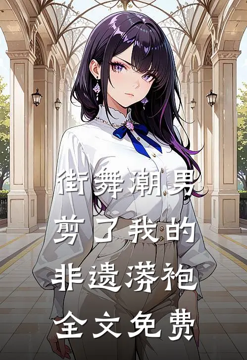 街舞潮男剪了我的非遗蟒袍全文免费