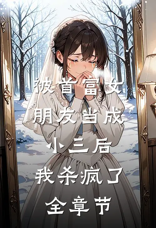 被首富女朋友当成小三后,我杀疯了全章节