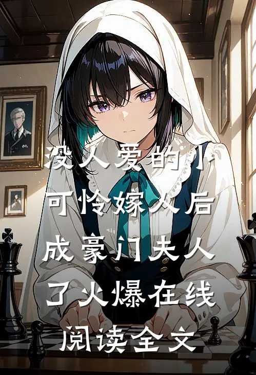 没人爱的小可怜嫁人后，成豪门夫人了火爆在线阅读全文