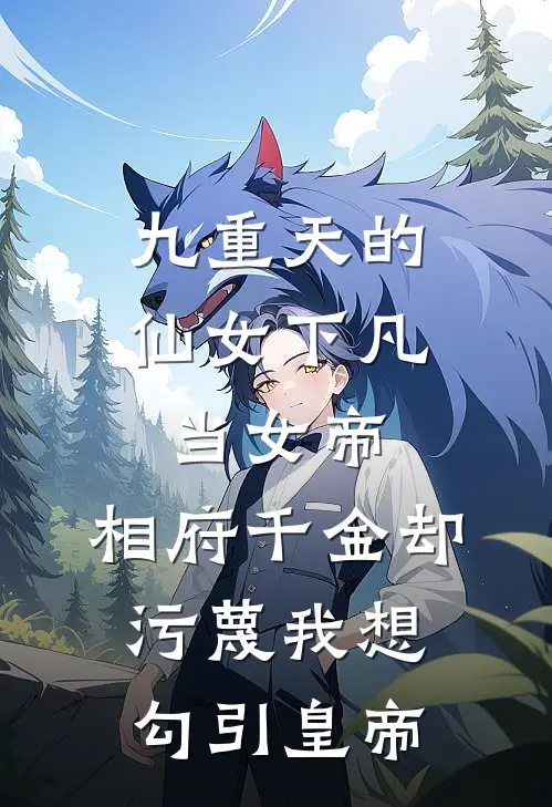 九重天的仙女下凡当女帝，相府千金却污蔑我想勾引皇帝