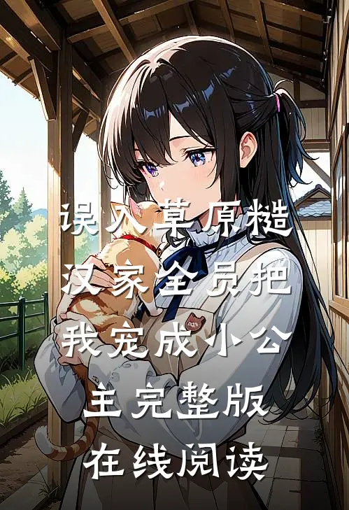误入草原糙汉家全员把我宠成小公主完整版在线阅读