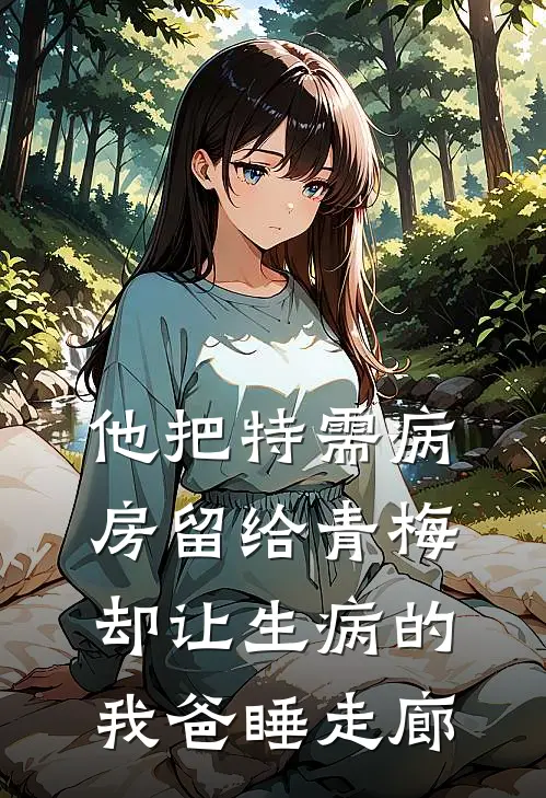他把特需病房留给青梅,却让生病的我爸睡走廊