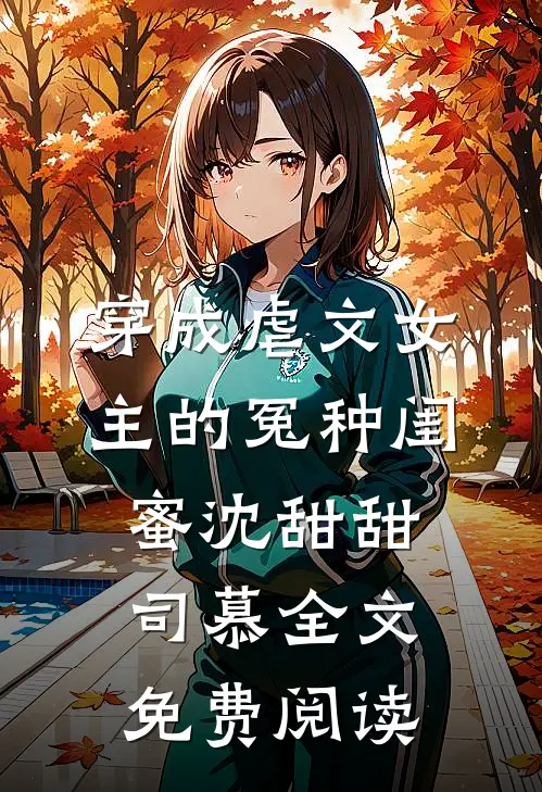 穿成虐文女主的冤种闺蜜沈甜甜司慕全文免费阅读