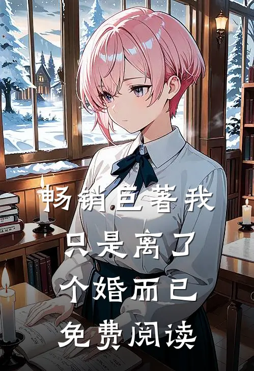 畅销巨著我只是离了个婚而已免费阅读