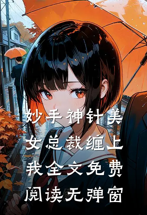 妙手神针美女总裁缠上我全文免费阅读无弹窗