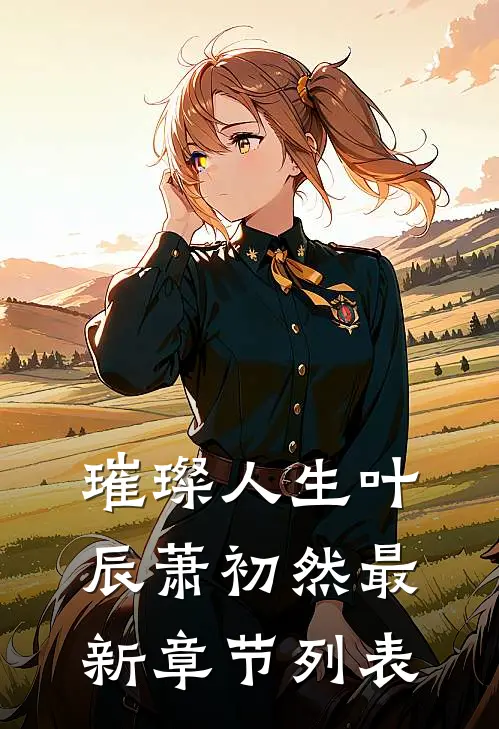璀璨人生叶辰萧初然最新章节列表