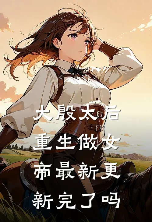 大殷太后重生做女帝最新更新完了吗