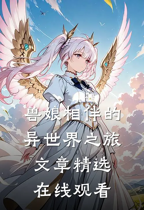 兽娘相伴的异世界之旅文章精选在线观看