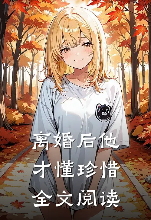 离婚后他才懂珍惜全文阅读